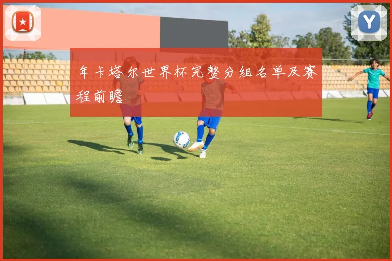 年卡塔尔世界杯完整分组名单及赛程前瞻