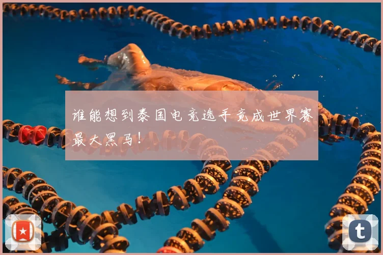 谁能想到泰国电竞选手竟成世界赛最大黑马！