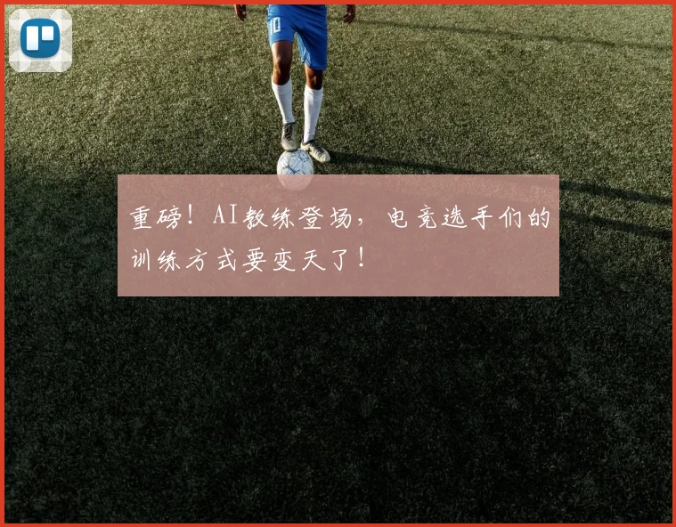 重磅！AI教练登场，电竞选手们的训练方式要变天了！